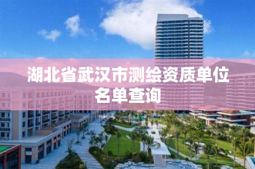 湖北省武漢市測繪資質單位名單查詢