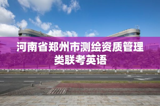 河南省鄭州市測繪資質管理類聯考英語