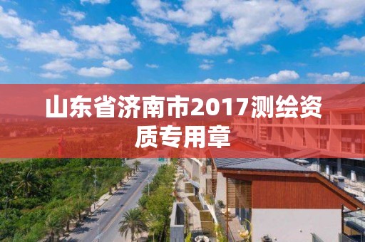 山東省濟南市2017測繪資質(zhì)專用章