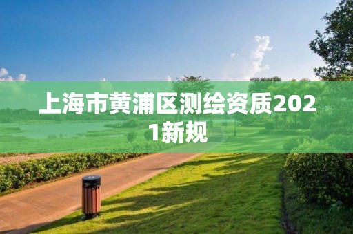 上海市黃浦區測繪資質2021新規