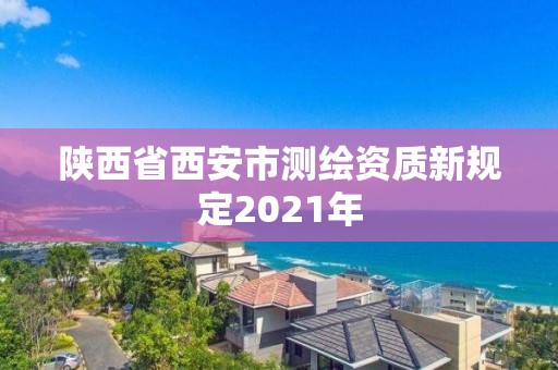 陜西省西安市測繪資質新規定2021年