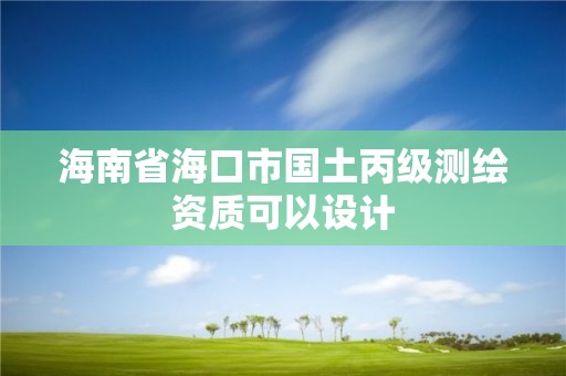 海南省海口市國(guó)土丙級(jí)測(cè)繪資質(zhì)可以設(shè)計(jì)