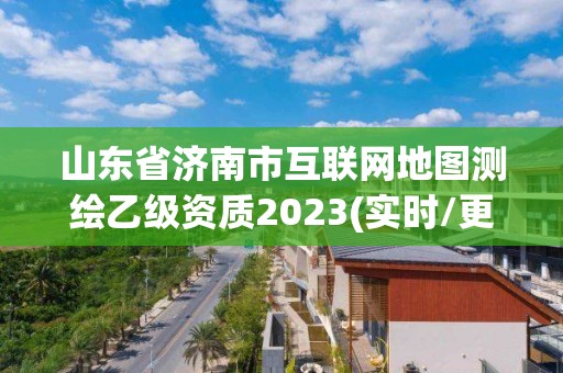 山東省濟南市互聯網地圖測繪乙級資質2023(實時/更新中)