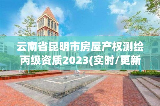 云南省昆明市房屋產權測繪丙級資質2023(實時/更新中)