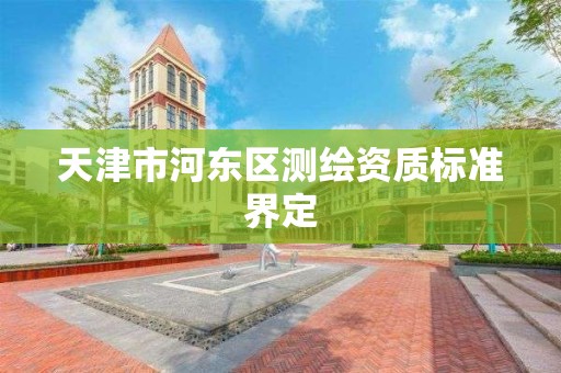 天津市河東區測繪資質標準界定