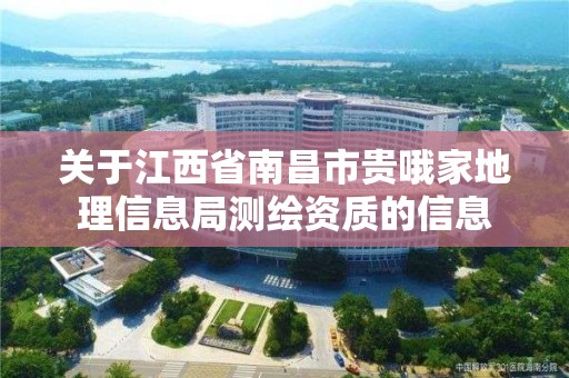 關于江西省南昌市貴哦家地理信息局測繪資質的信息