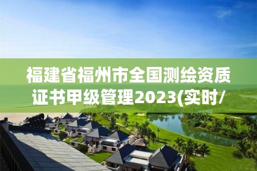 福建省福州市全國測繪資質(zhì)證書甲級管理2023(實時/更新中)