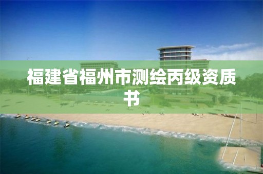 福建省福州市測繪丙級資質(zhì)書