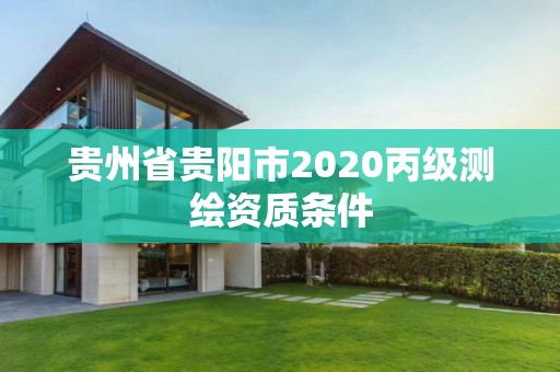 貴州省貴陽市2020丙級測繪資質條件