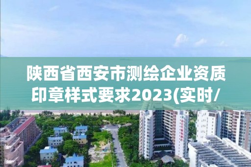 陜西省西安市測繪企業資質印章樣式要求2023(實時/更新中)