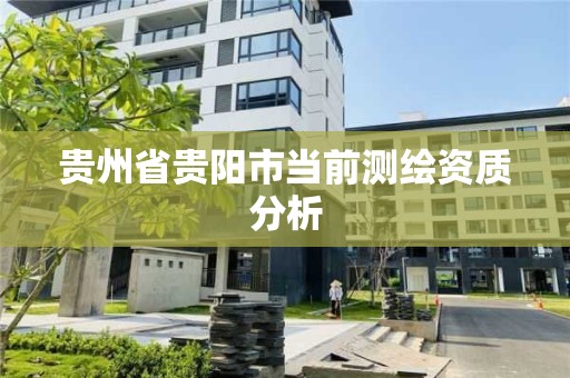 貴州省貴陽市當前測繪資質分析