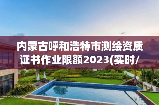 內蒙古呼和浩特市測繪資質證書作業限額2023(實時/更新中)