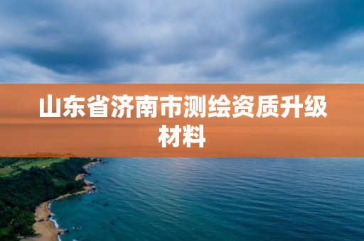 山東省濟南市測繪資質升級材料