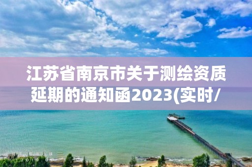 江蘇省南京市關于測繪資質延期的通知函2023(實時/更新中)