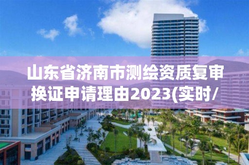 山東省濟南市測繪資質復審換證申請理由2023(實時/更新中)