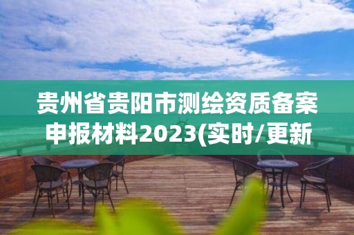 貴州省貴陽市測繪資質備案申報材料2023(實時/更新中)