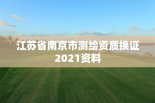 江蘇省南京市測(cè)繪資質(zhì)換證2021資料