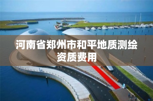 河南省鄭州市和平地質測繪資質費用