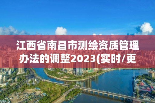 江西省南昌市測繪資質管理辦法的調整2023(實時/更新中)