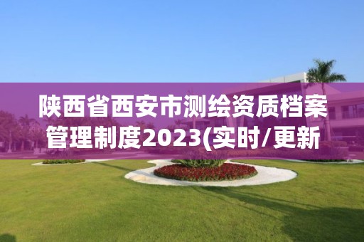 陜西省西安市測繪資質檔案管理制度2023(實時/更新中)