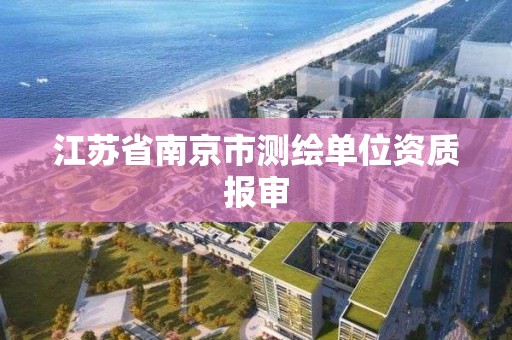 江蘇省南京市測繪單位資質報審