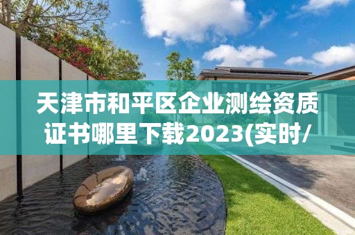 天津市和平區企業測繪資質證書哪里下載2023(實時/更新中)