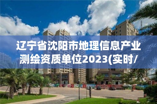 遼寧省沈陽市地理信息產業測繪資質單位2023(實時/更新中)