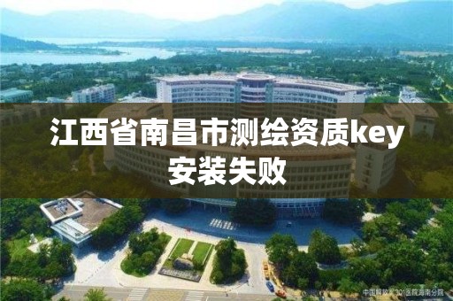 江西省南昌市測繪資質key安裝失敗