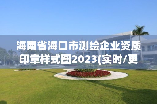 海南省海口市測繪企業(yè)資質(zhì)印章樣式圖2023(實時/更新中)