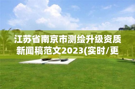 江蘇省南京市測繪升級資質新聞稿范文2023(實時/更新中)