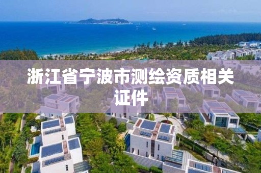 浙江省寧波市測繪資質(zhì)相關(guān)證件