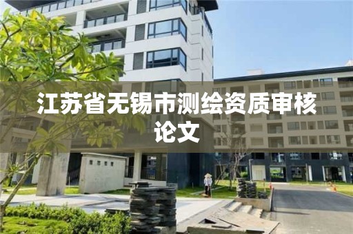 江蘇省無錫市測繪資質審核論文