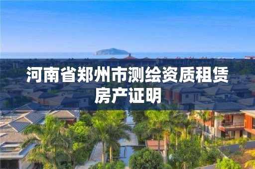 河南省鄭州市測繪資質租賃房產證明