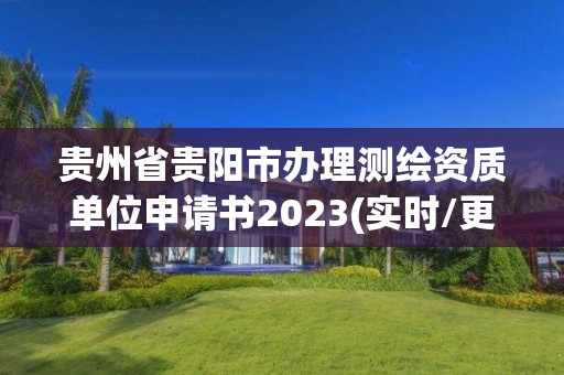 貴州省貴陽市辦理測繪資質單位申請書2023(實時/更新中)