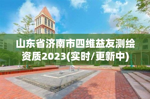 山東省濟南市四維益友測繪資質2023(實時/更新中)