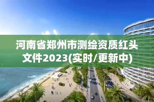 河南省鄭州市測繪資質紅頭文件2023(實時/更新中)