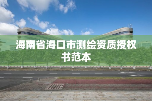 海南省海口市測繪資質授權書范本