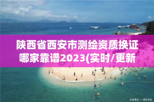 陜西省西安市測繪資質換證哪家靠譜2023(實時/更新中)