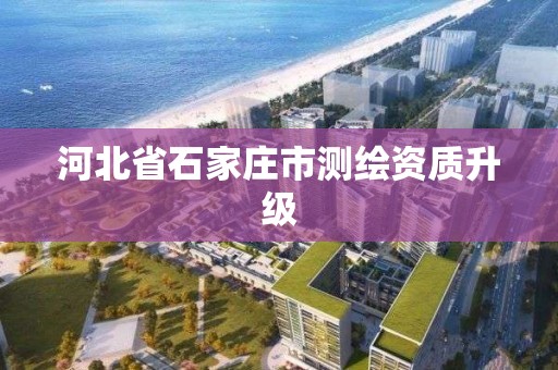 河北省石家莊市測繪資質升級