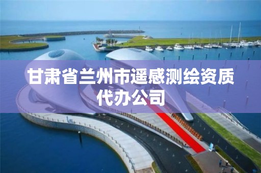 甘肅省蘭州市遙感測繪資質代辦公司