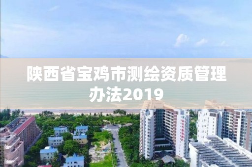 陜西省寶雞市測繪資質管理辦法2019