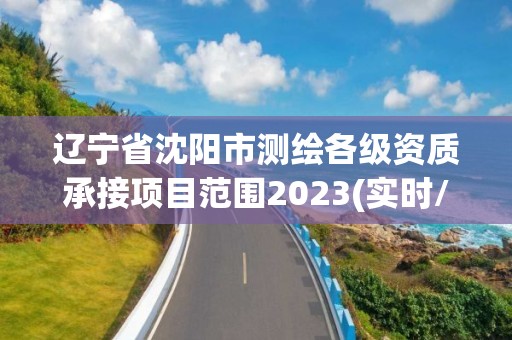 遼寧省沈陽市測繪各級(jí)資質(zhì)承接項(xiàng)目范圍2023(實(shí)時(shí)/更新中)