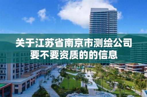 關于江蘇省南京市測繪公司要不要資質的的信息