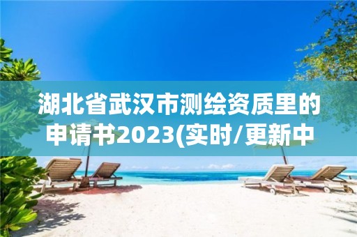 湖北省武漢市測繪資質里的申請書2023(實時/更新中)