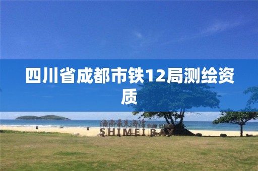 四川省成都市鐵12局測繪資質