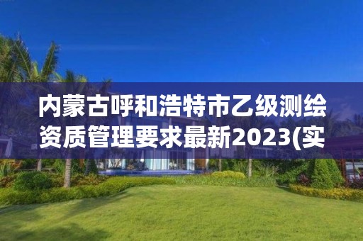 內(nèi)蒙古呼和浩特市乙級(jí)測(cè)繪資質(zhì)管理要求最新2023(實(shí)時(shí)/更新中)