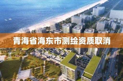 青海省海東市測繪資質(zhì)取消