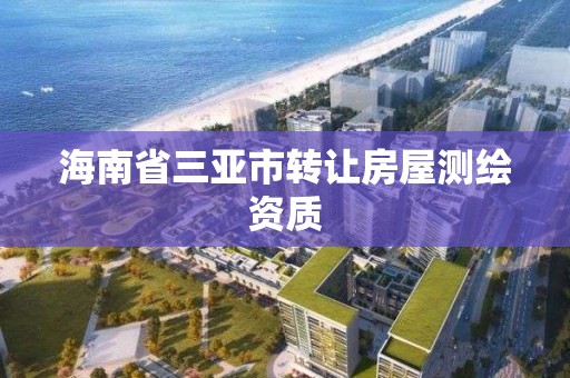 海南省三亞市轉讓房屋測繪資質