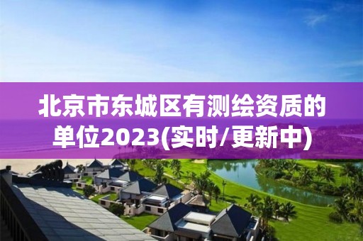 北京市東城區有測繪資質的單位2023(實時/更新中)