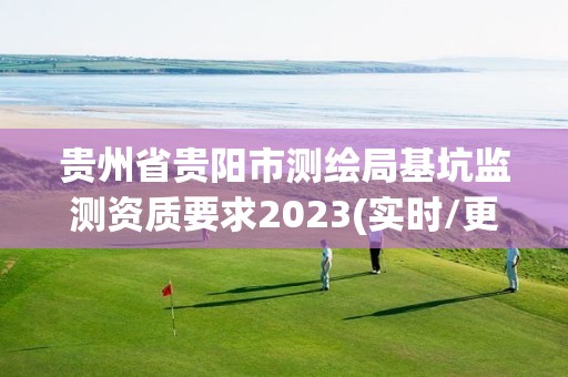 貴州省貴陽市測繪局基坑監測資質要求2023(實時/更新中)